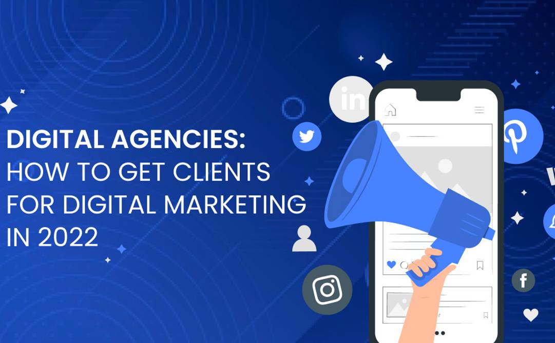 Digital Agencies_ How To Get Clients For Digital Marketing In 2022