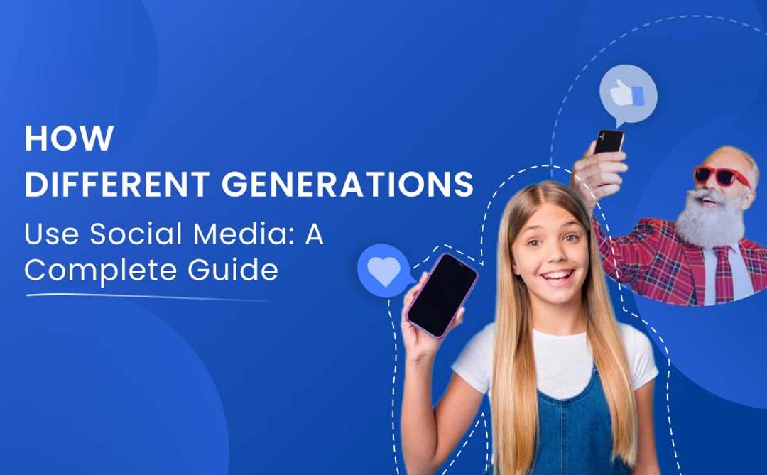 How different generations use social media_ A complete guide