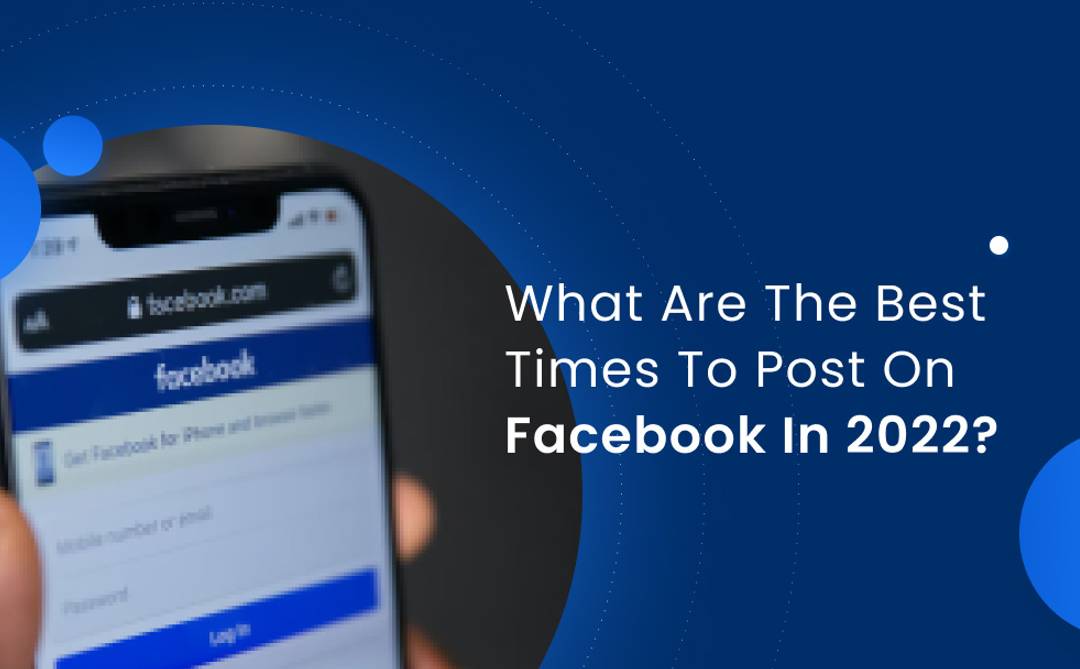 What are the Best Times to Post on Facebook in 2022_