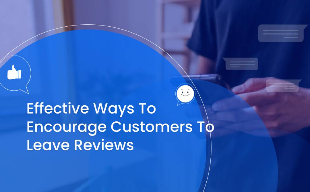 Effective Ways to Encourage Customers to Leave Reviews