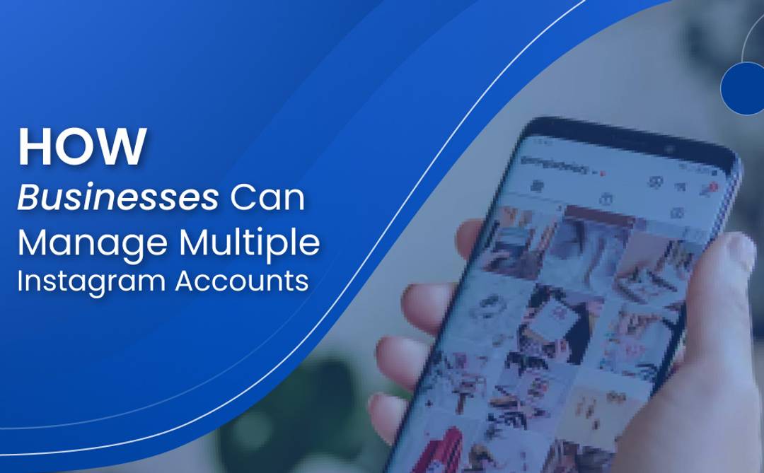 How Businesses Can Manage Multiple Instagram Accounts