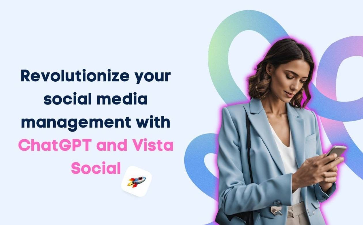 Revolutionize Your Social Media Management With ChatGPT and Vista Social