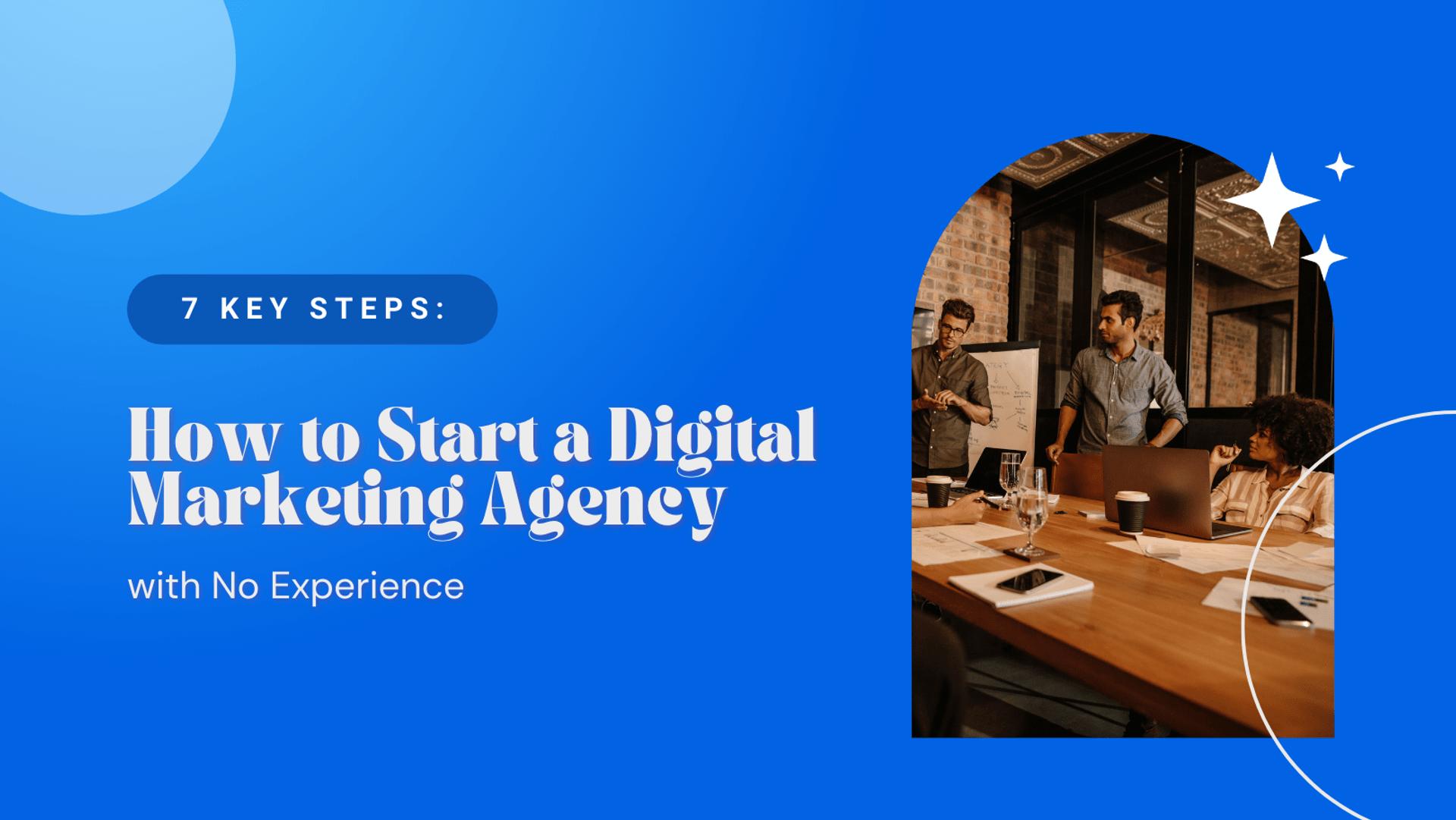 7 Key Steps: How to Start a Digital Marketing Agency with No Experience 7 Key Steps: How to Start a Digital Marketing Agency with No Experience