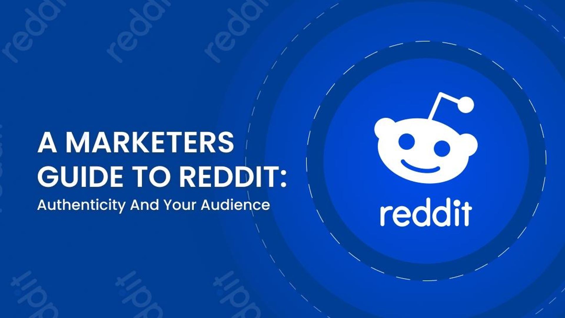 A Marketer’s Guide to Reddit: Authenticity and Your Audience A Marketer’s Guide to Reddit: Authenticity and Your Audience