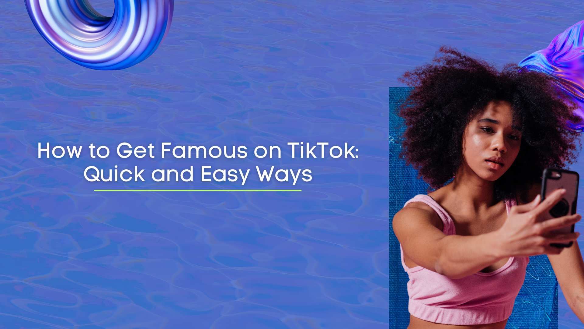 How to Get Famous on TikTok: Quick &amp; Easy Ways