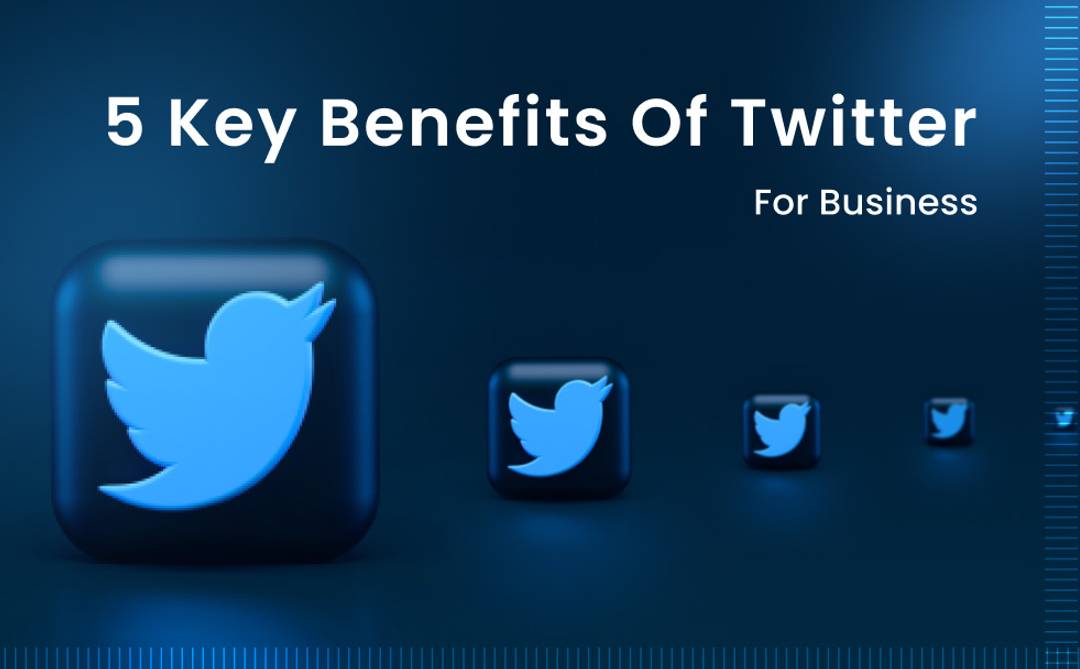 5 Key Benefits of Twitter for Business