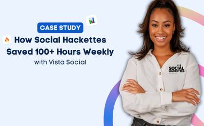 How Social Hackettes Saved 100+ Hours Weekly with Vista Social