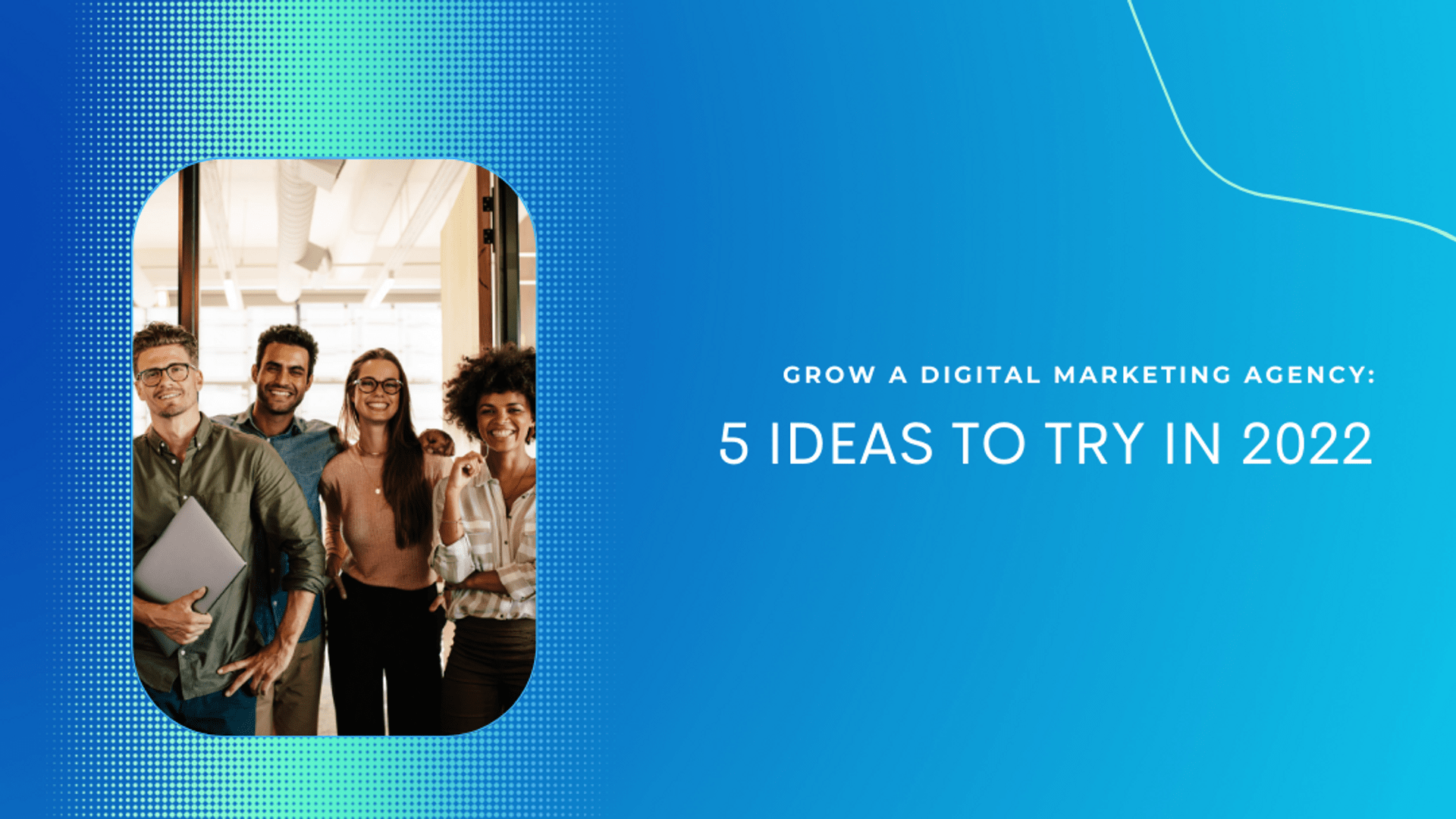 Learn How to Grow a Digital Marketing Agency: 5 Ideas to Try in 2023 Learn How to Grow a Digital Marketing Agency: 5 Ideas to Try in 2023